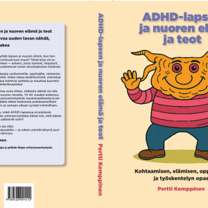 ADHD-lapsen ja nuoren elämä ja teot. Opas, joka avaa uuden tavan nähdä, kohdata ja tukea.